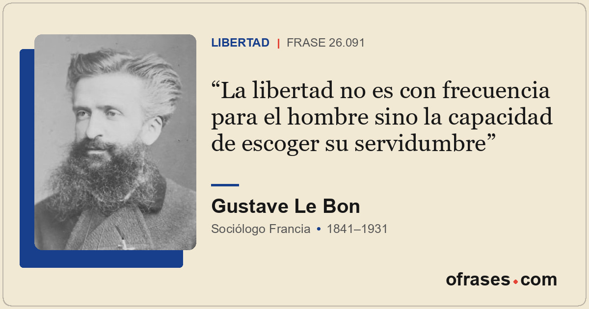 La libertad no es con frecuencia para el hombre sino la capacidad de escoger su...