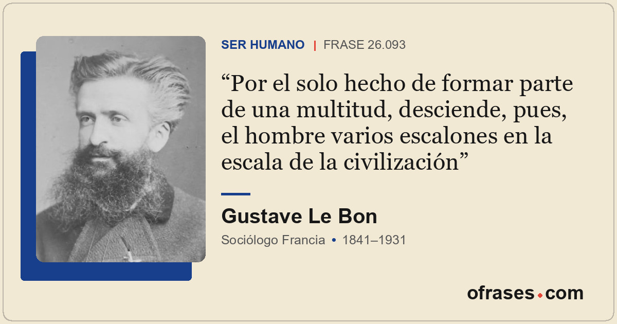 Por el solo hecho de formar parte de una multitud, desciende, pues, el hombre va...