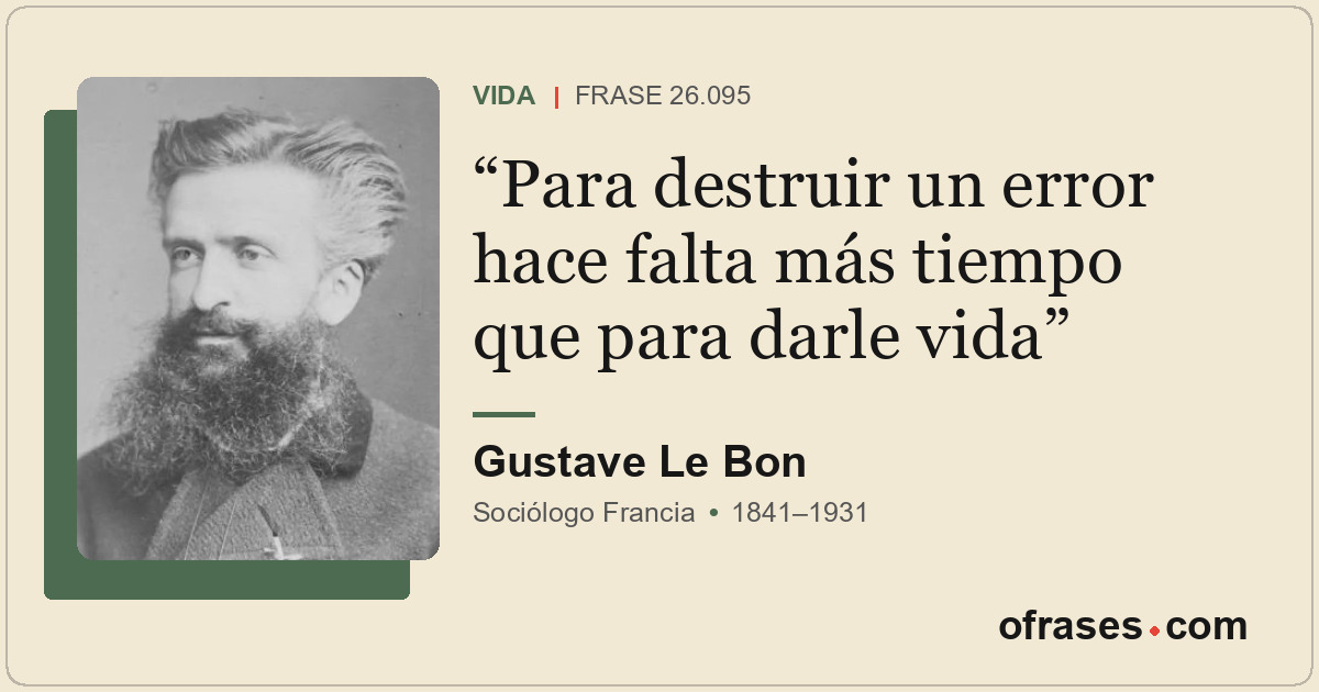 Para destruir un error hace falta más tiempo que para darle vida