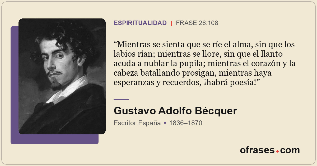 Mientras se sienta que se ríe el alma, sin que los labios rían; mientras se llor...