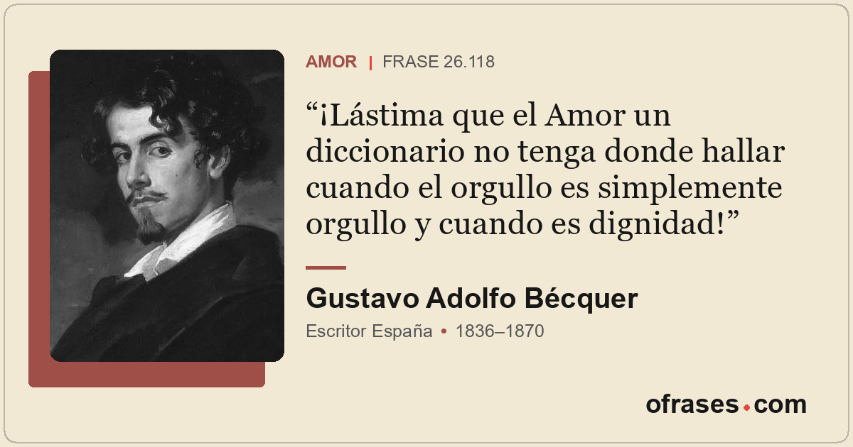 ¡Lástima que el Amor un diccionario no tenga donde hallar cuando el orgullo es s...