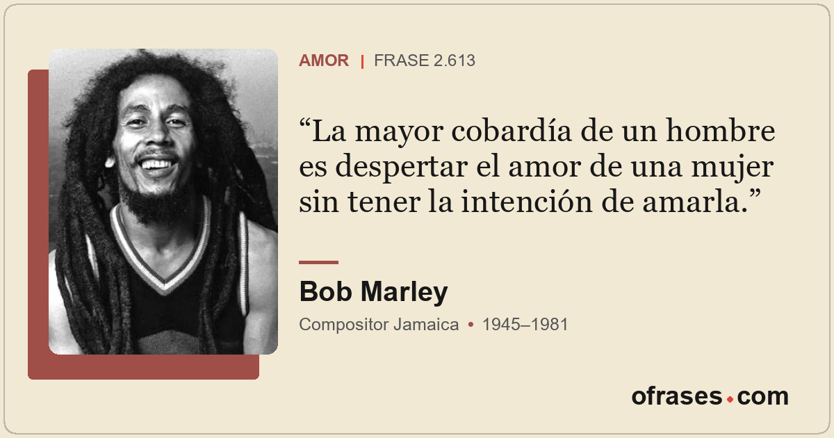 La mayor cobardía de un hombre es despertar el amor de una mujer sin tener la in...