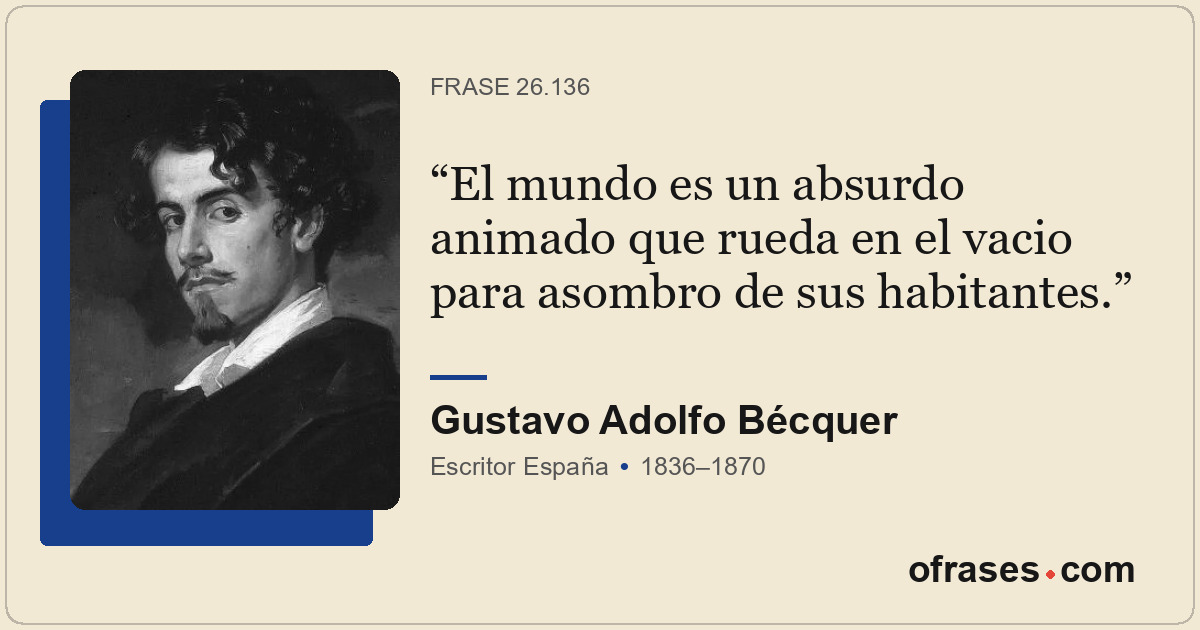 El mundo es un absurdo animado que rueda en el vacio para asombro de sus habitan...