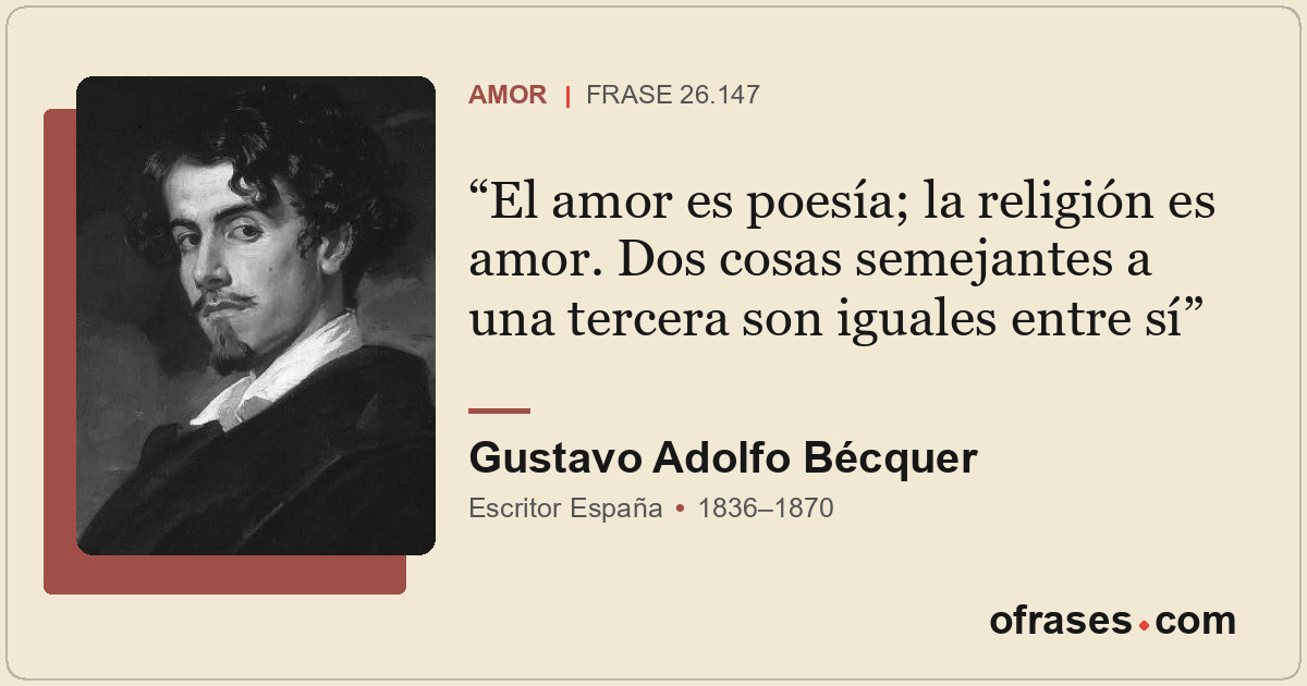 El amor es poesía; la religión es amor. Dos cosas semejantes a una tercera son i...