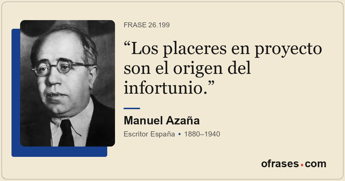 Los placeres en proyecto son el origen del infortunio.