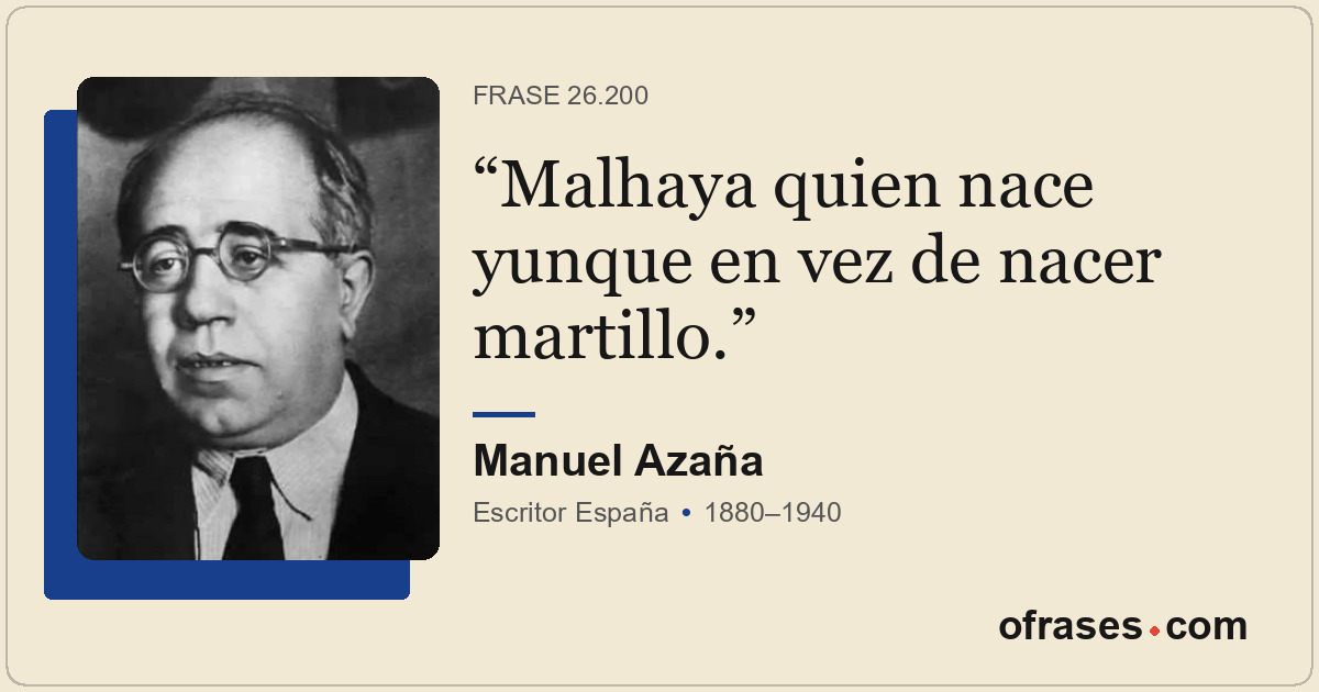 Malhaya quien nace yunque en vez de nacer martillo.