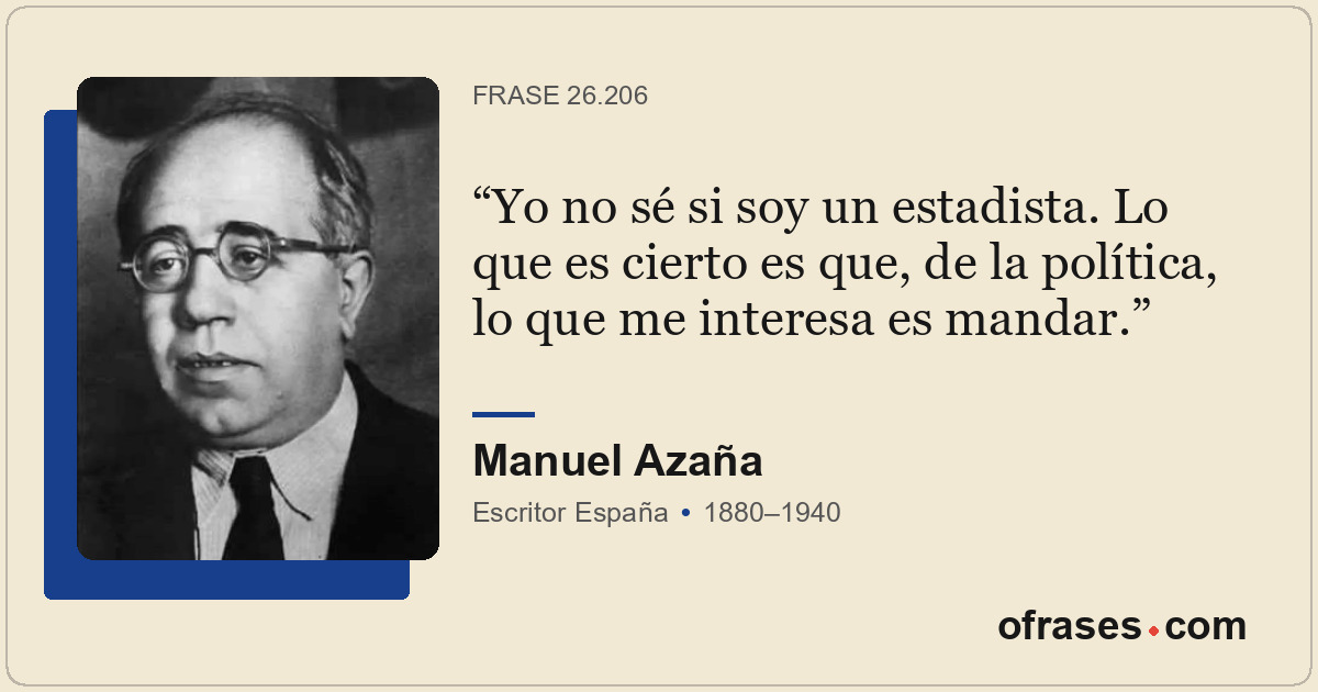 Yo no sé si soy un estadista. Lo que es cierto es que, de la política, lo que me...