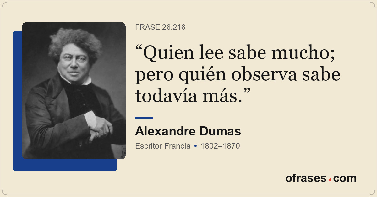 Quien lee sabe mucho; pero quién observa sabe todavía más.