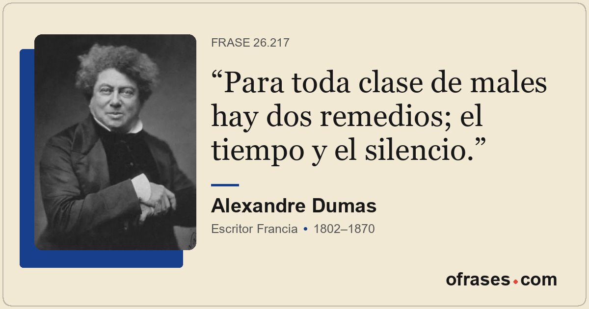Para toda clase de males hay dos remedios; el tiempo y el silencio.