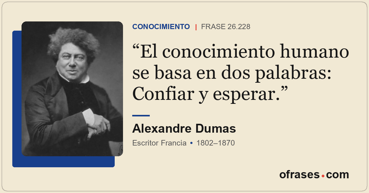 El conocimiento humano se basa en dos palabras: Confiar y esperar.