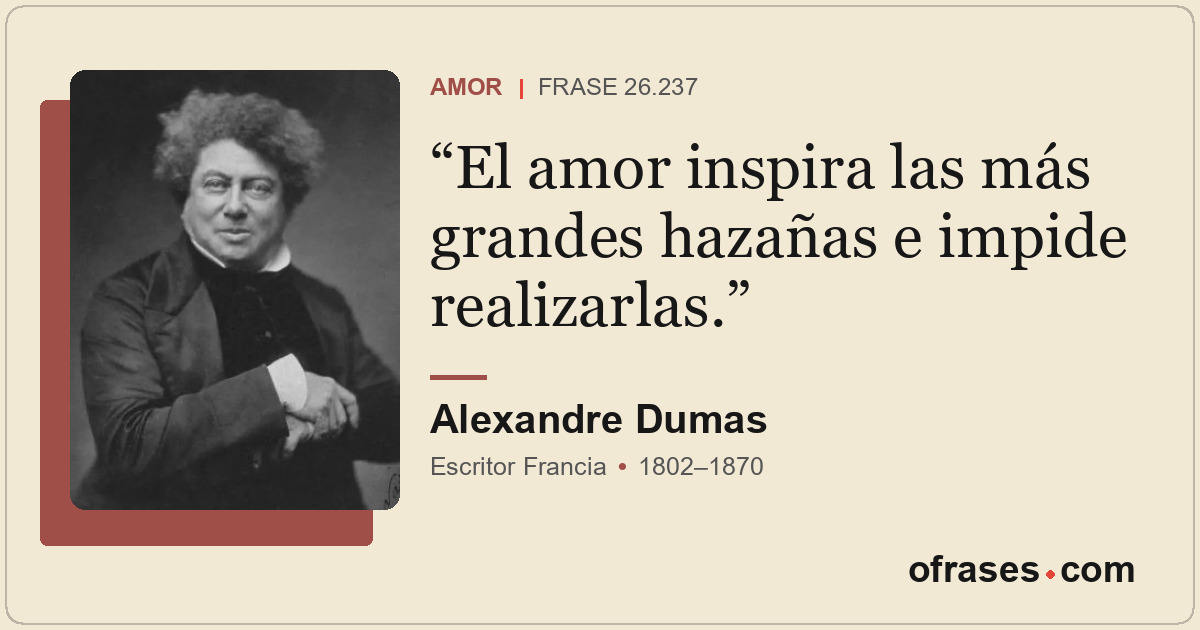 El amor inspira las más grandes hazañas e impide realizarlas.