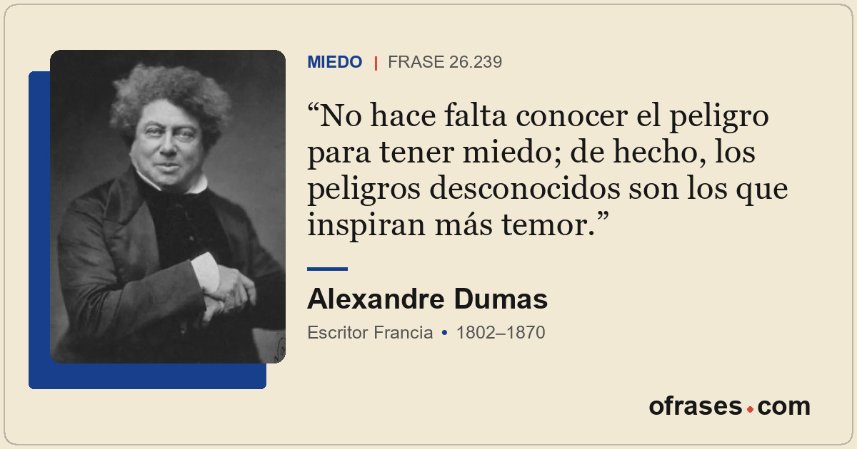 No hace falta conocer el peligro para tener miedo; de hecho, los peligros descon...