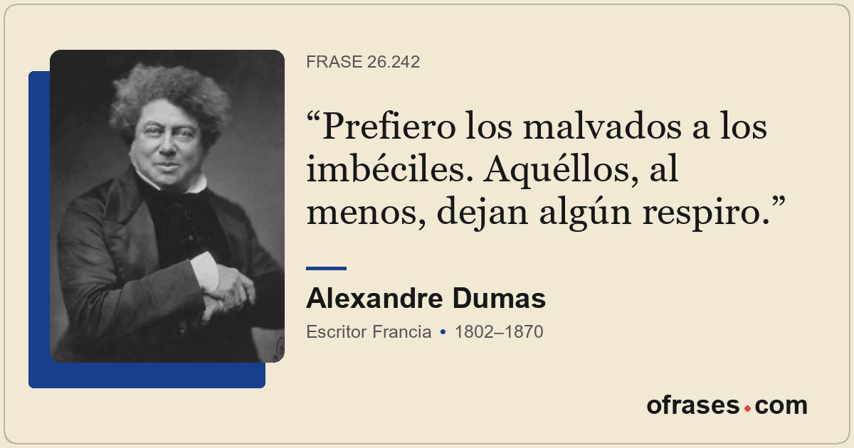 Prefiero los malvados a los imbéciles. Aquéllos, al menos, dejan algún respiro.
