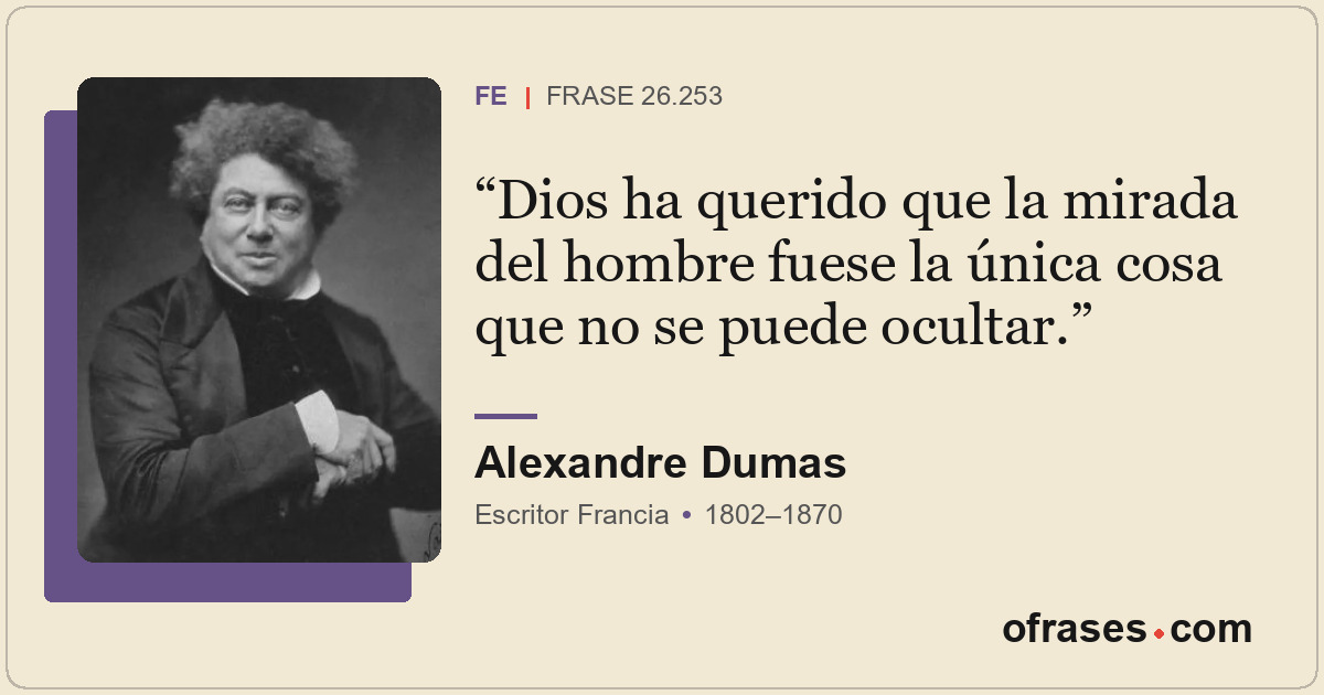 Dios ha querido que la mirada del hombre fuese la única cosa que no se puede ocu...