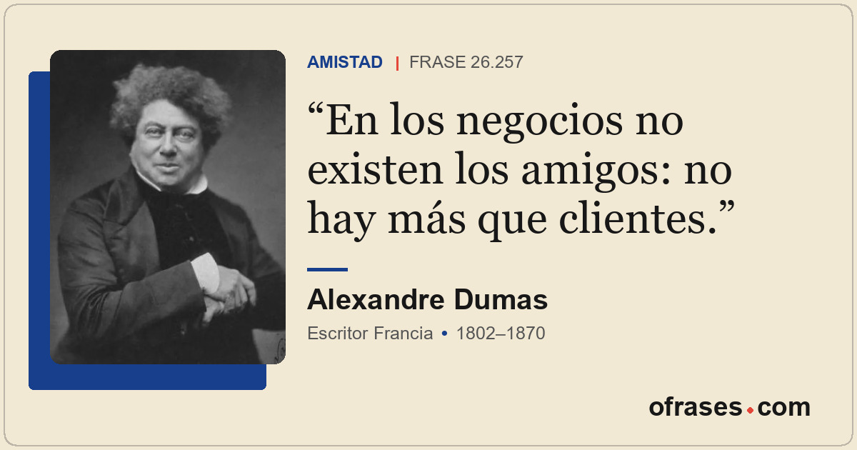 En los negocios no existen los amigos: no hay más que clientes.