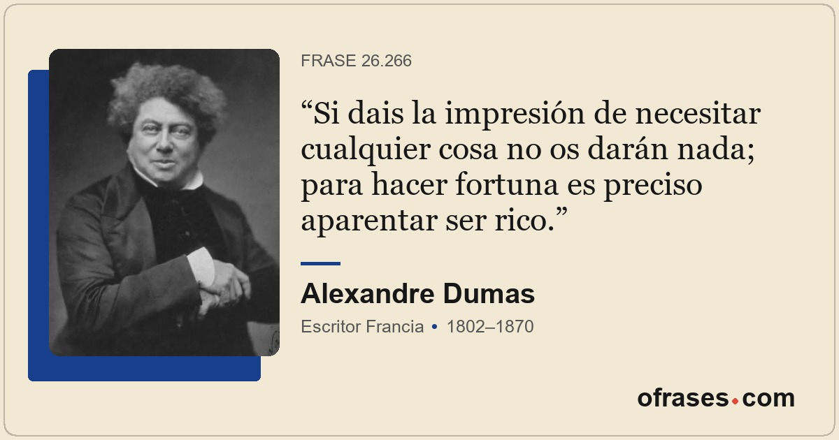 Si dais la impresión de necesitar cualquier cosa no os darán nada; para hacer fo...