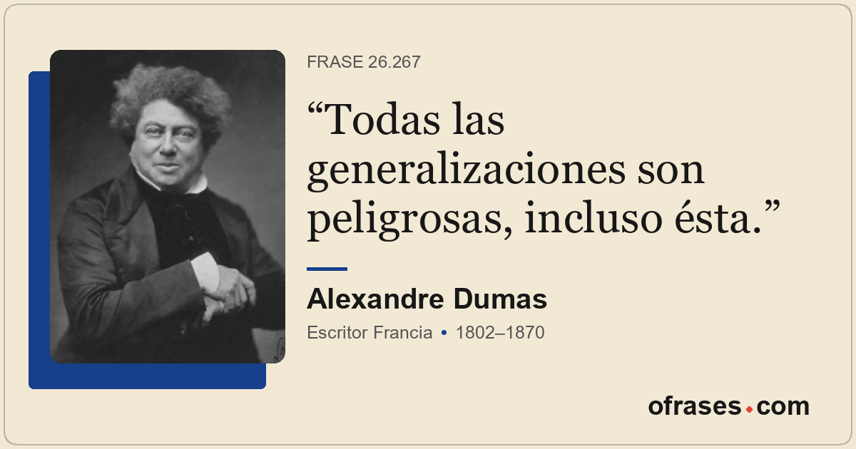 Todas las generalizaciones son peligrosas, incluso ésta.