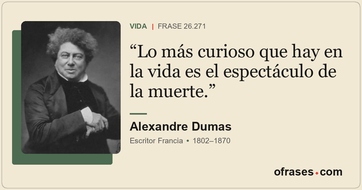 Lo más curioso que hay en la vida es el espectáculo de la muerte.