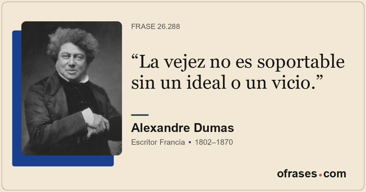 La vejez no es soportable sin un ideal o un vicio.