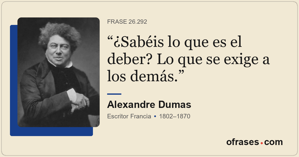 ¿Sabéis lo que es el deber? Lo que se exige a los demás.