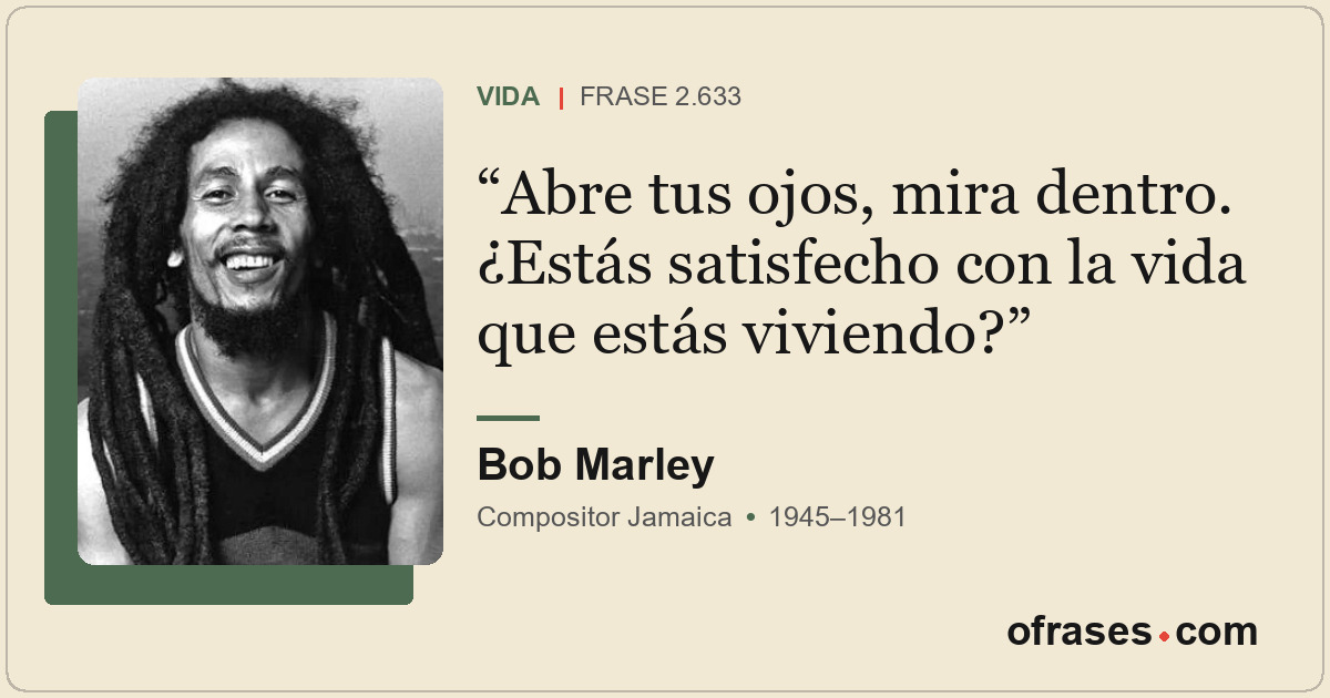 Abre tus ojos, mira dentro. ¿Estás satisfecho con la vida que estás viviendo?