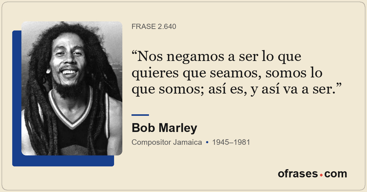 Nos negamos a ser lo que quieres que seamos, somos lo que somos; así es, y así v...