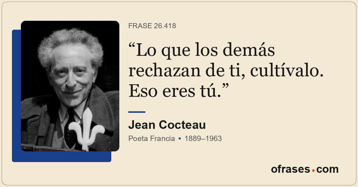 Lo que los demás rechazan de ti, cultívalo. Eso eres tú.