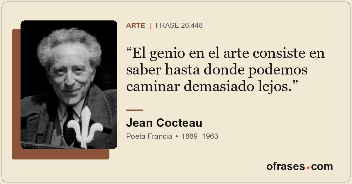 El genio en el arte consiste en saber hasta donde podemos caminar demasiado lejo...