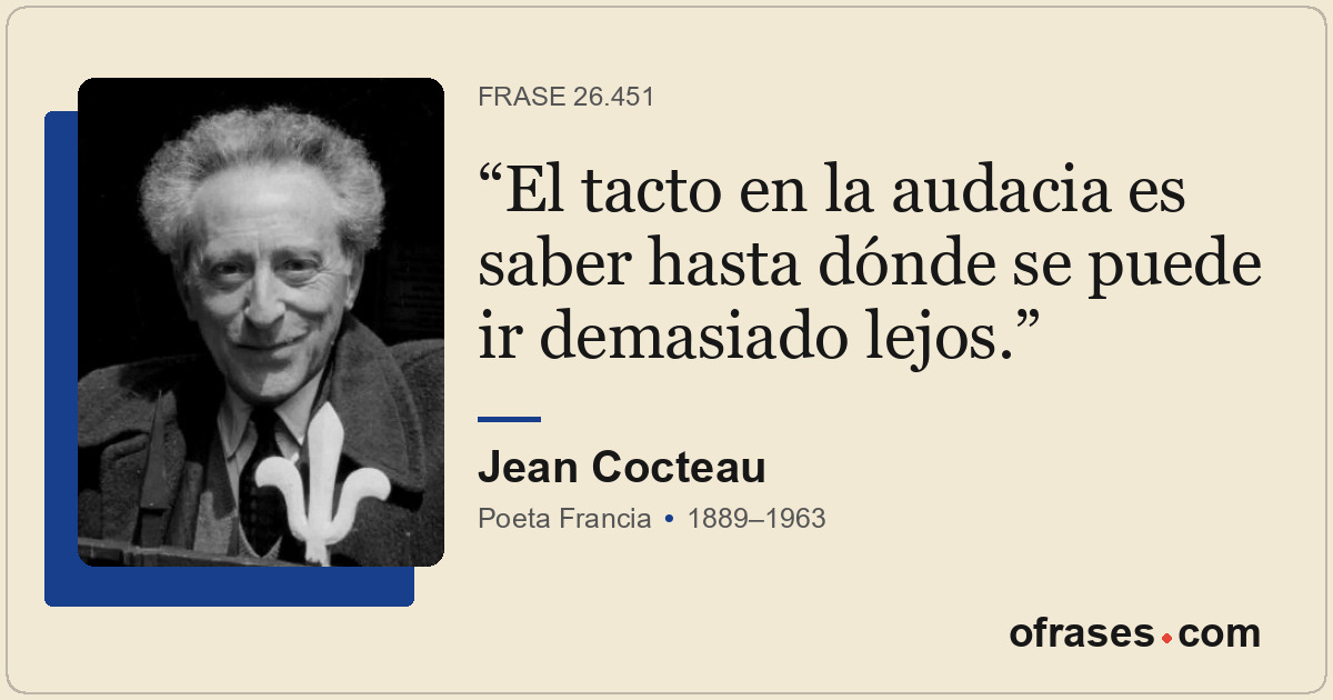 El tacto en la audacia es saber hasta dónde se puede ir demasiado lejos.