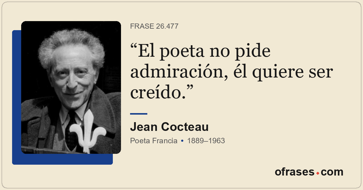 El poeta no pide admiración, él quiere ser creído.