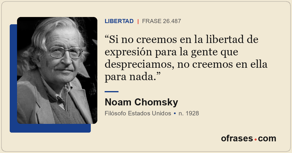 Si no creemos en la libertad de expresión para la gente que despreciamos, no cre...