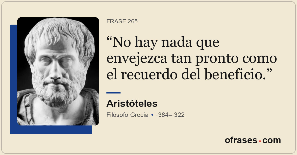 No hay nada que envejezca tan pronto como el recuerdo del beneficio.
