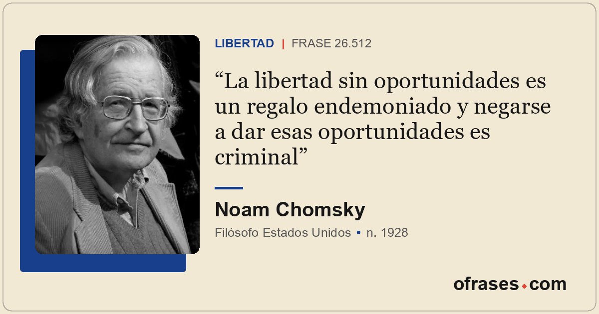 La libertad sin oportunidades es un regalo endemoniado y negarse a dar esas opor...