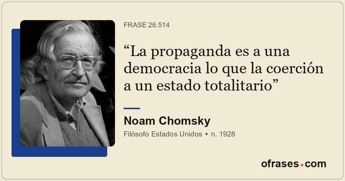 La propaganda es a una democracia lo que la coerción a un estado totalitario