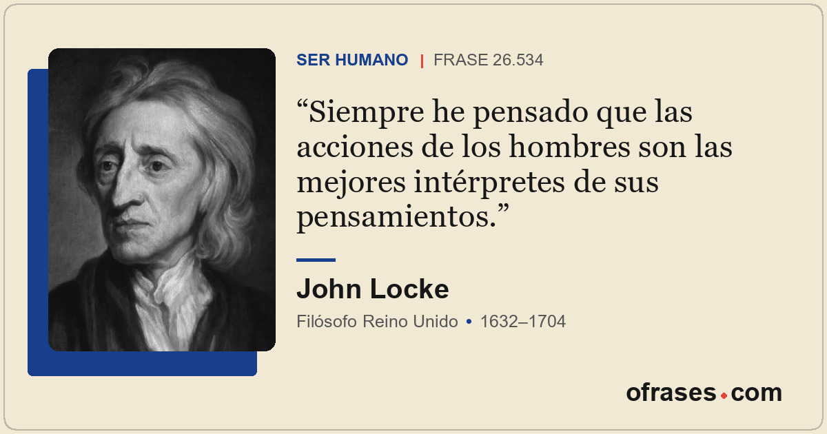 Siempre he pensado que las acciones de los hombres son las mejores intérpretes d...