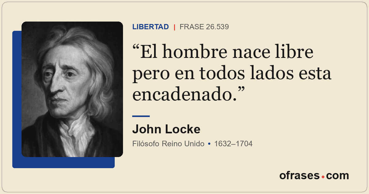 El hombre nace libre pero en todos lados esta encadenado.
