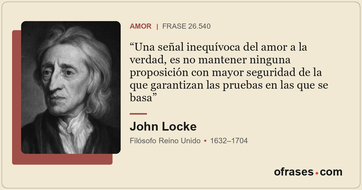 Una señal inequívoca del amor a la verdad, es no mantener ninguna proposición co...