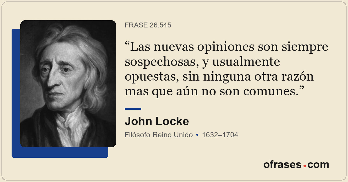 Las nuevas opiniones son siempre sospechosas, y usualmente opuestas, sin ninguna...