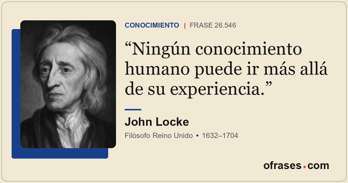 Ningún conocimiento humano puede ir más allá de su experiencia.