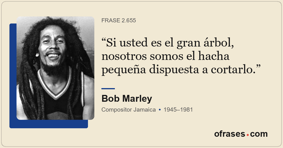 Si usted es el gran árbol, nosotros somos el hacha pequeña dispuesta a cortarlo.