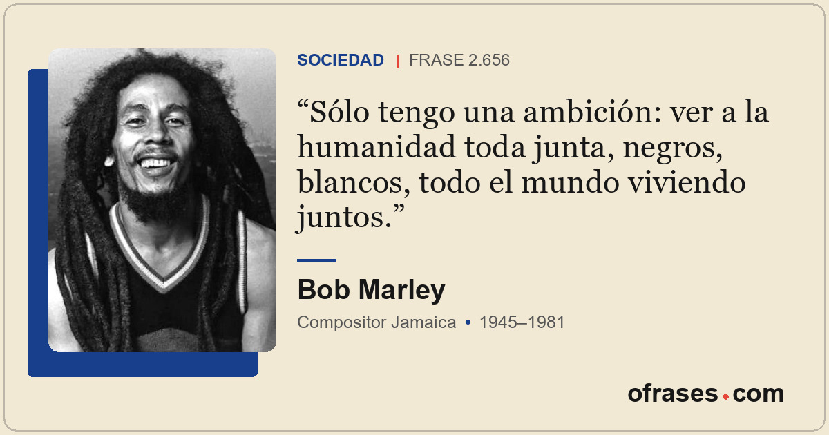 Sólo tengo una ambición: ver a la humanidad toda junta, negros, blancos, todo el...