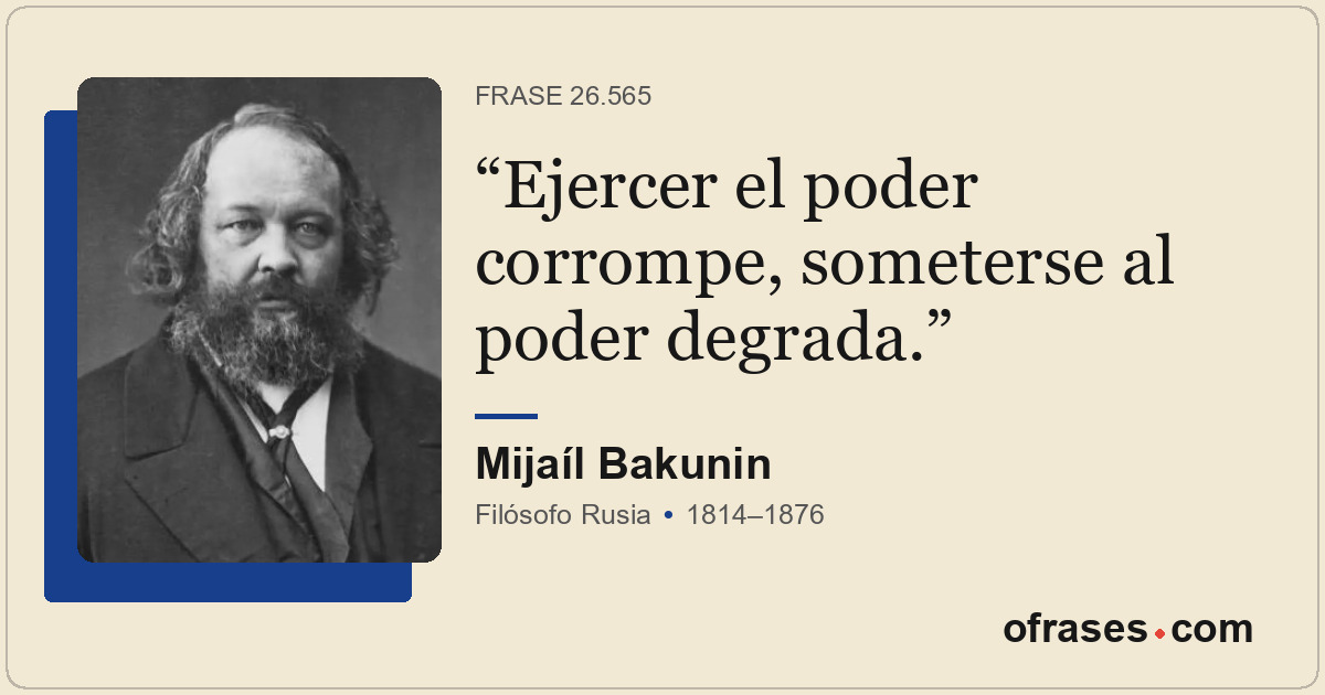Ejercer el poder corrompe, someterse al poder degrada.
