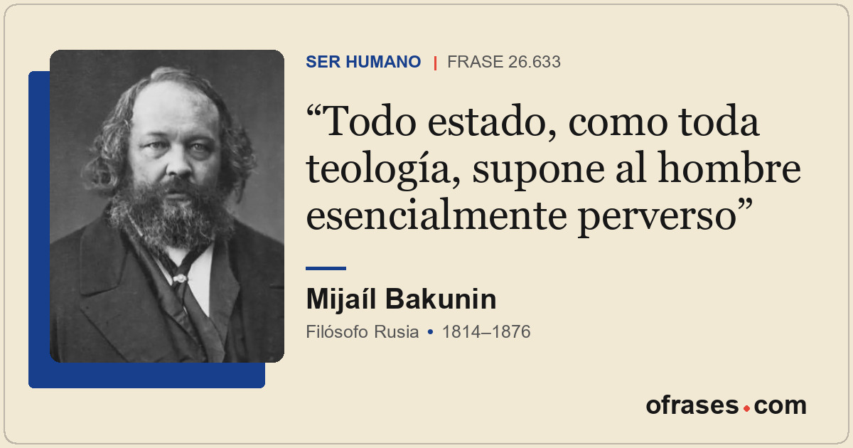 Todo estado, como toda teología, supone al hombre esencialmente perverso