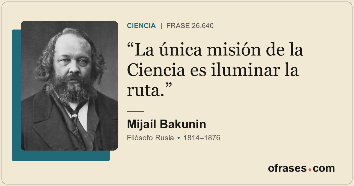 La única misión de la Ciencia es iluminar la ruta.