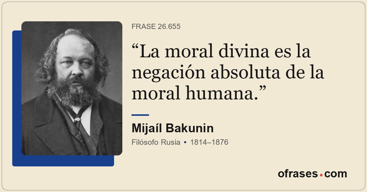 La moral divina es la negación absoluta de la moral humana.