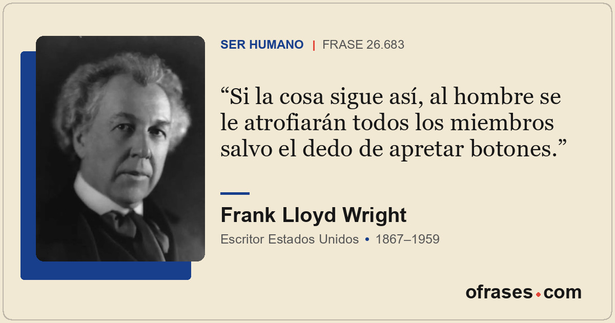 Si la cosa sigue así, al hombre se le atrofiarán todos los miembros salvo el ded...