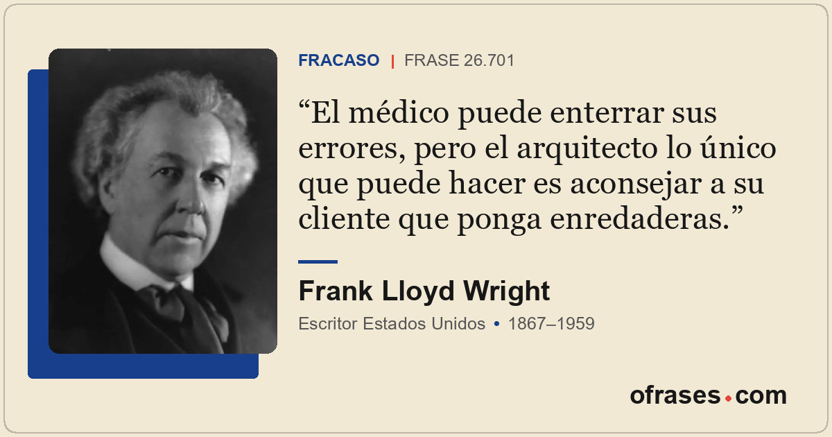 El médico puede enterrar sus errores, pero el arquitecto lo único que puede hace...