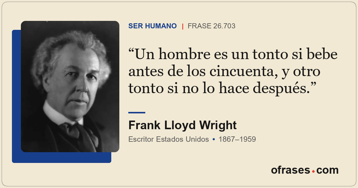 Un hombre es un tonto si bebe antes de los cincuenta, y otro tonto si no lo hace...