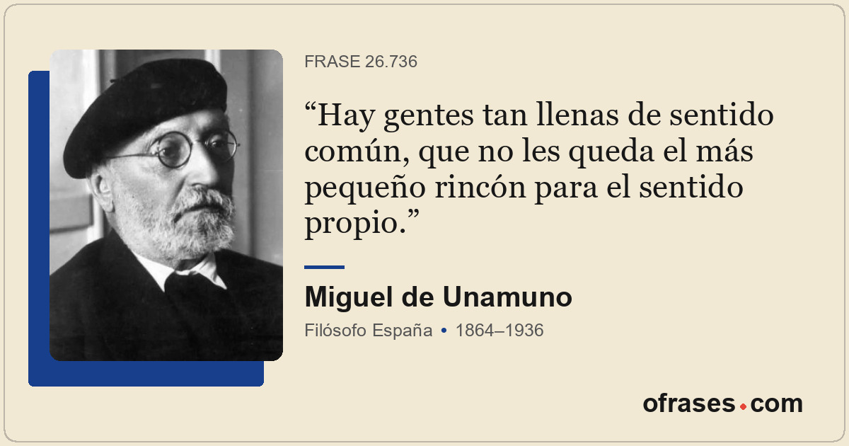 Hay gentes tan llenas de sentido común, que no les queda el más pequeño rincón p...