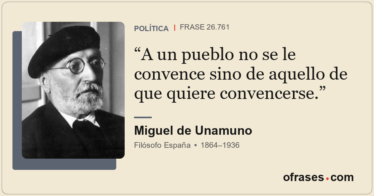 A un pueblo no se le convence sino de aquello de que quiere convencerse.